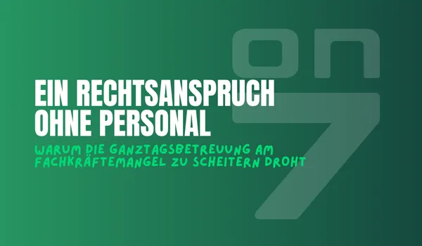 Banner zum Blogartikel Ein Rechtsanspruch ohne Personal: Warum die Ganztagsbetreuung am Fachkräftemangel zu scheitern droht