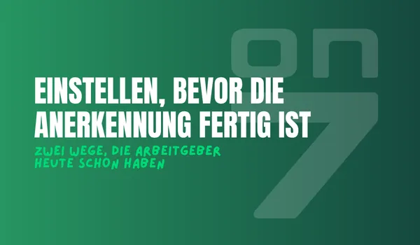Banner zum Blogartikel Einstellen, bevor die Anerkennung fertig ist: Zwei Wege, die Arbeitgeber heute schon haben