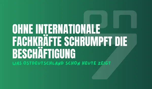 Banner zum Blogartikel Ohne internationale Fachkräfte schrumpft die Beschäftigung: Was Ostdeutschland schon heute zeigt