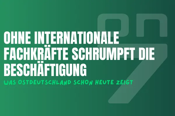 Banner Ohne internationale Fachkräfte schrumpft die Beschäftigung: Was Ostdeutschland schon heute zeigt